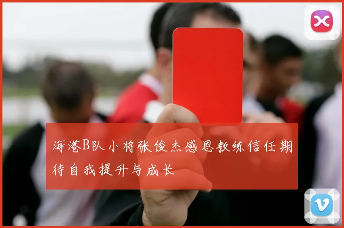 海港B队小将张俊杰感恩教练信任期待自我提升与成长